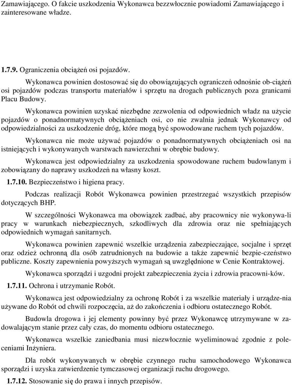 Wykonawca powinien uzyskać niezbędne zezwolenia od odpowiednich władz na użycie pojazdów o ponadnormatywnych obciążeniach osi, co nie zwalnia jednak Wykonawcy od odpowiedzialności za uszkodzenie