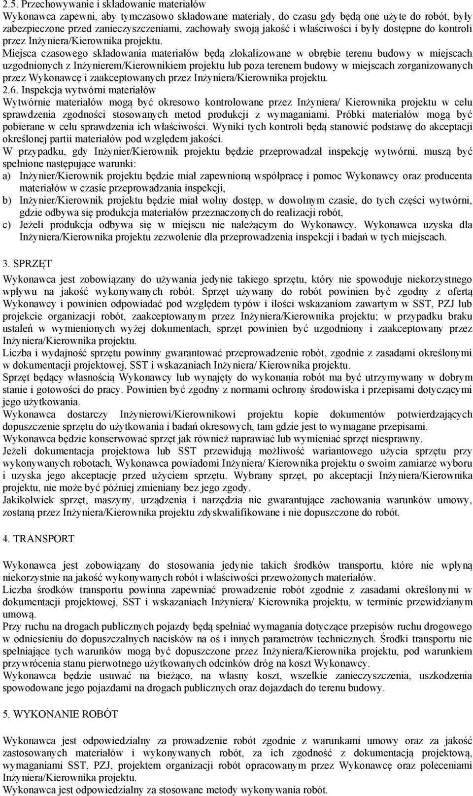 Miejsca czasowego składowania materiałów będą zlokalizowane w obrębie terenu budowy w miejscach uzgodnionych z Inżynierem/Kierownikiem projektu lub poza terenem budowy w miejscach zorganizowanych