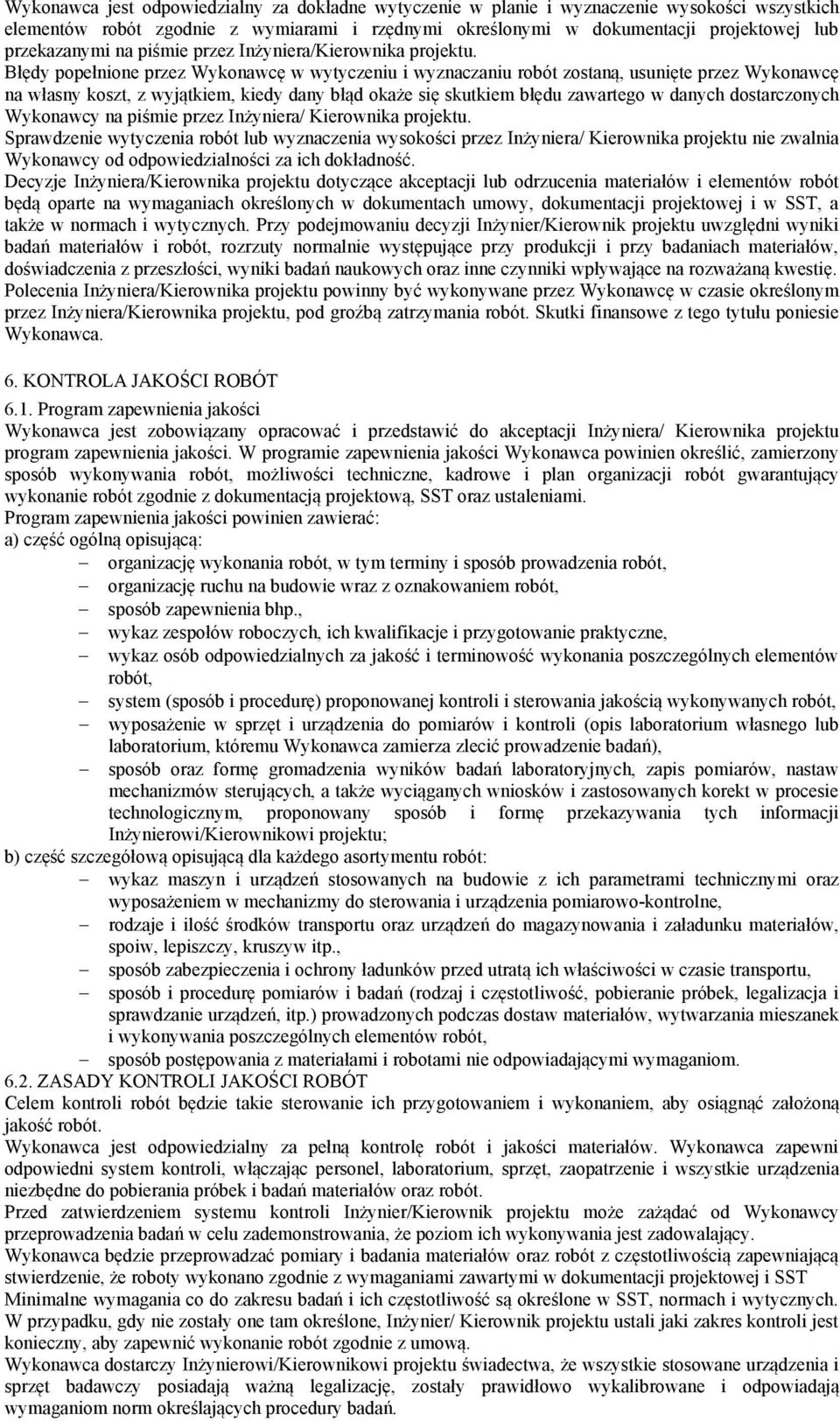 Błędy popełnione przez Wykonawcę w wytyczeniu i wyznaczaniu robót zostaną, usunięte przez Wykonawcę na własny koszt, z wyjątkiem, kiedy dany błąd okaże się skutkiem błędu zawartego w danych