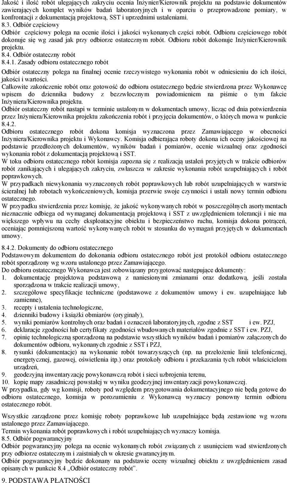 Odbioru częściowego robót dokonuje się wg zasad jak przy odbiorze ostatecznym robót. Odbioru robót dokonuje Inżynier/Kierownik projektu. 8.4. Odbiór ostateczny robót 8.4.1.