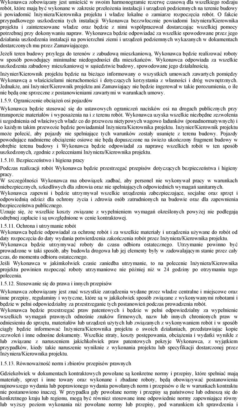O fakcie przypadkowego uszkodzenia tych instalacji Wykonawca bezzwłocznie powiadomi Inżyniera/Kierownika projektu i zainteresowane władze oraz będzie z nimi współpracował dostarczając wszelkiej