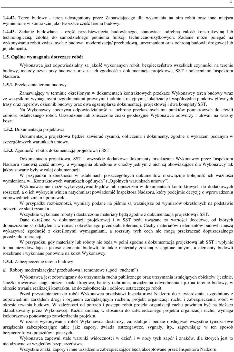 Zadanie może polegać na wykonywaniu robót związanych z budową, modernizacją/ przebudową, utrzymaniem oraz ochroną budowli drogowej lub jej elementu. 1.5.