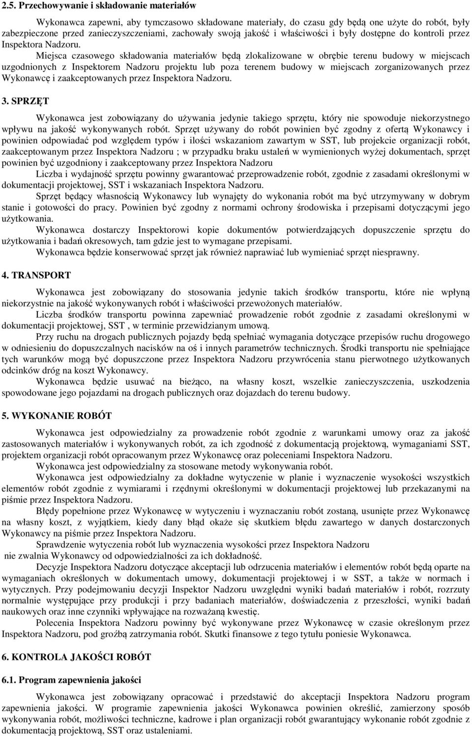 Miejsca czasowego składowania materiałów będą zlokalizowane w obrębie terenu budowy w miejscach uzgodnionych z Inspektorem Nadzoru projektu lub poza terenem budowy w miejscach zorganizowanych przez