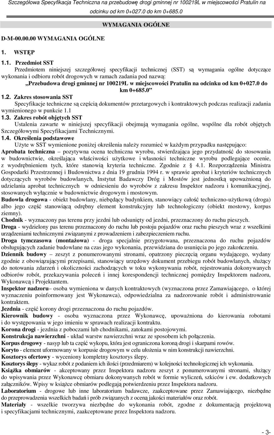 1. Przedmiot SST Przedmiotem niniejszej szczegółowej specyfikacji technicznej (SST) są wymagania ogólne dotyczące wykonania i odbioru robót drogowych w ramach zadania pod nazwą: Przebudowa drogi