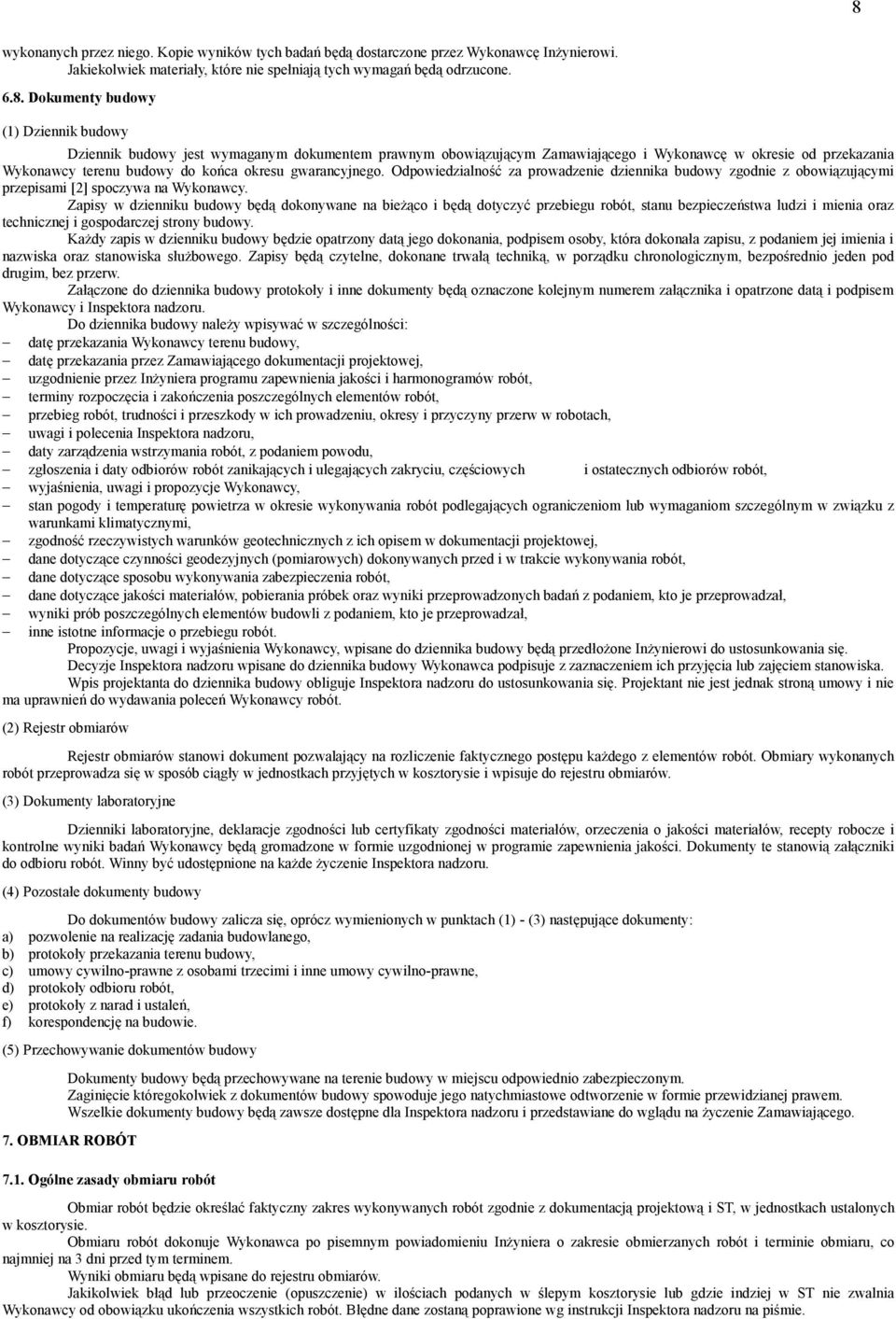 Odpowiedzialność za prowadzenie dziennika budowy zgodnie z obowiązującymi przepisami [2] spoczywa na Wykonawcy.