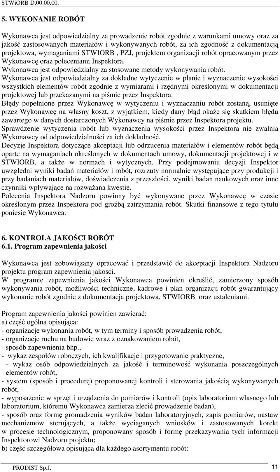 wymaganiami STWIORB, PZJ, projektem organizacji robót opracowanym przez Wykonawc oraz poleceniami Inspektora. Wykonawca jest odpowiedzialny za stosowane metody wykonywania robót.