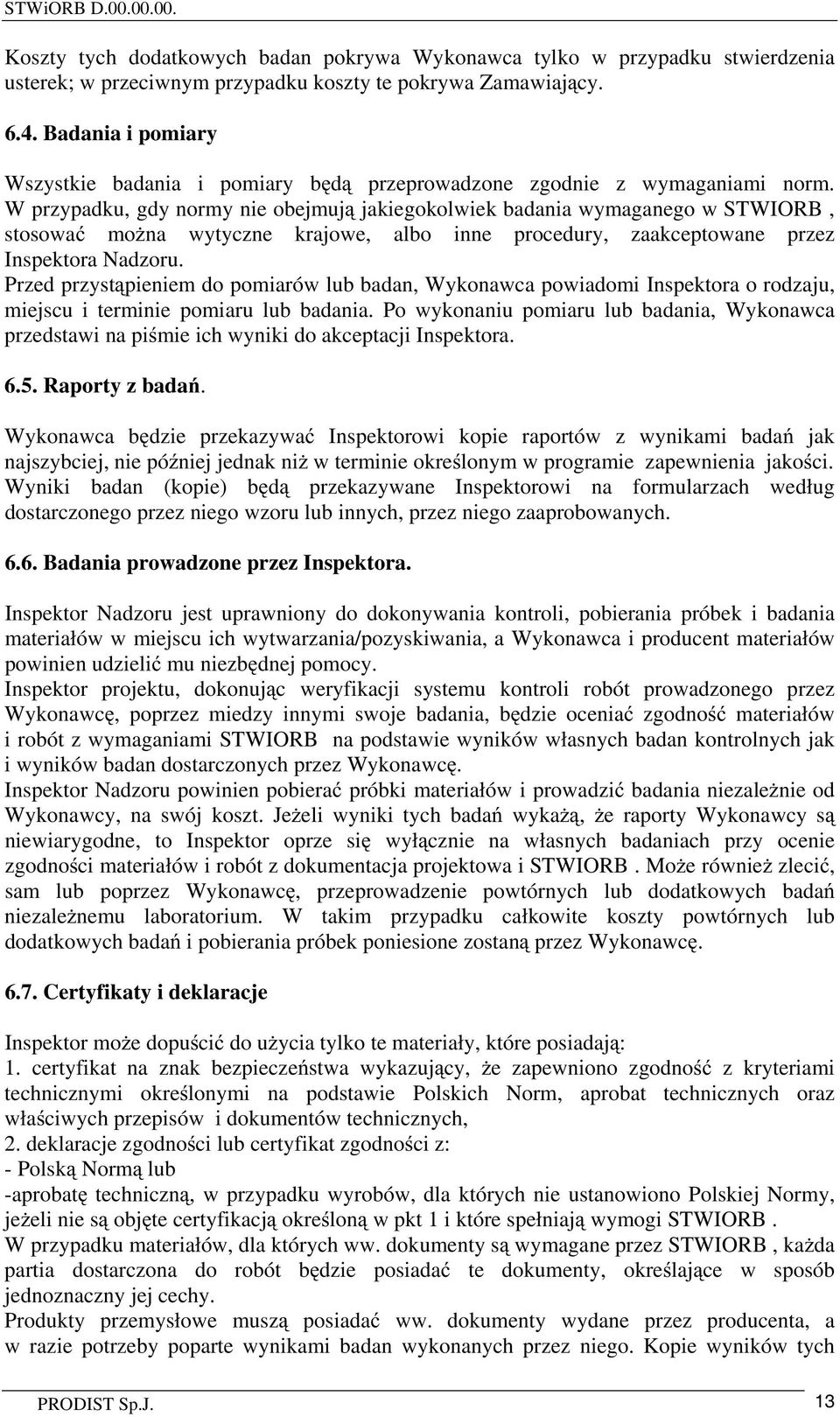 W przypadku, gdy normy nie obejmuj jakiegokolwiek badania wymaganego w STWIORB, stosowa mo na wytyczne krajowe, albo inne procedury, zaakceptowane przez Inspektora Nadzoru.