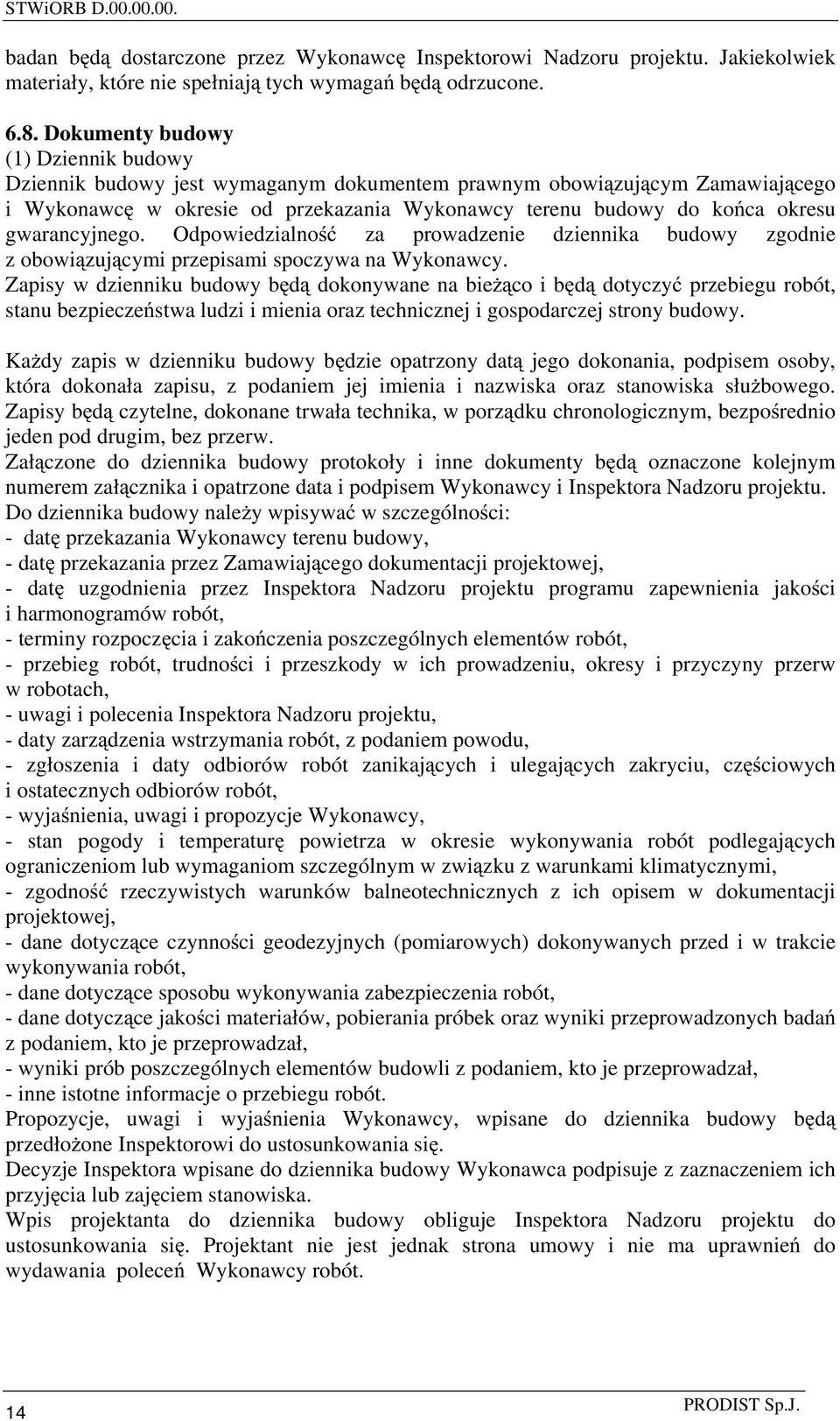 gwarancyjnego. Odpowiedzialno za prowadzenie dziennika budowy zgodnie z obowi zuj cymi przepisami spoczywa na Wykonawcy.
