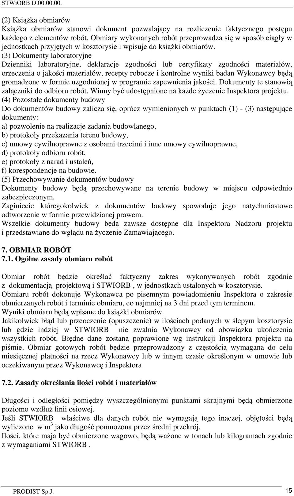 (3) Dokumenty laboratoryjne Dzienniki laboratoryjne, deklaracje zgodno ci lub certyfikaty zgodno ci materiałów, orzeczenia o jako ci materiałów, recepty robocze i kontrolne wyniki badan Wykonawcy b d
