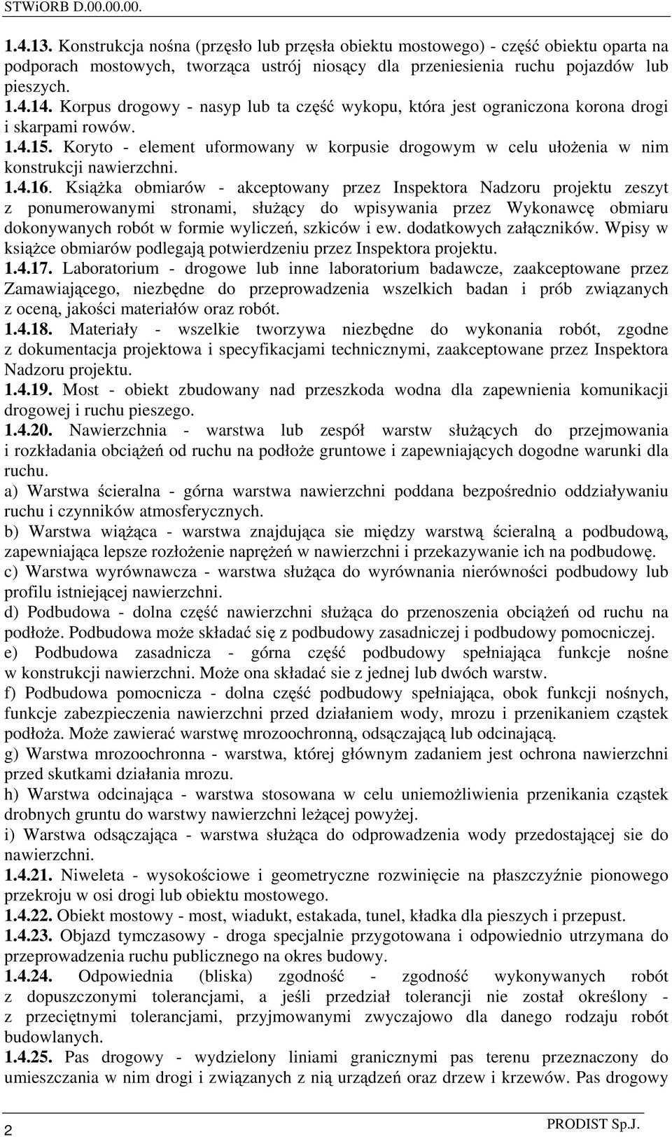 Koryto - element uformowany w korpusie drogowym w celu uło enia w nim konstrukcji nawierzchni. 1.4.16.