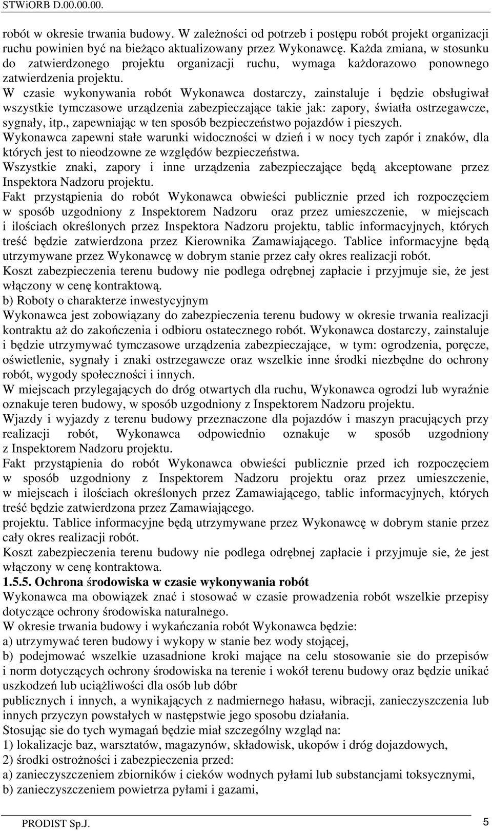 W czasie wykonywania robót Wykonawca dostarczy, zainstaluje i b dzie obsługiwał wszystkie tymczasowe urz dzenia zabezpieczaj ce takie jak: zapory, wiatła ostrzegawcze, sygnały, itp.