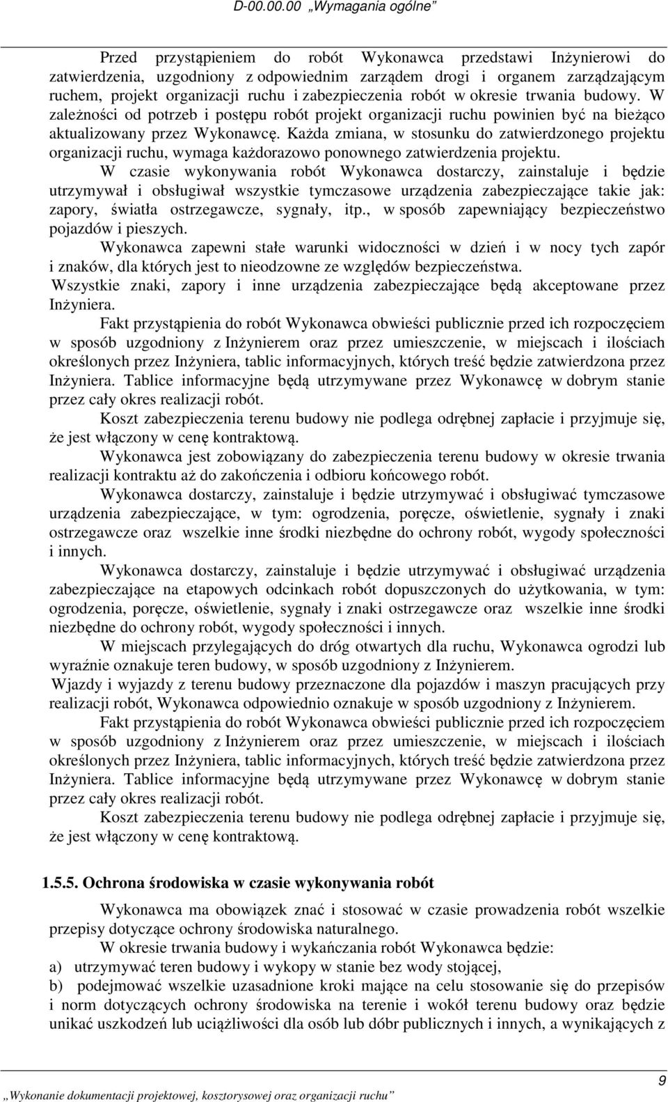Każda zmiana, w stosunku do zatwierdzonego projektu organizacji ruchu, wymaga każdorazowo ponownego zatwierdzenia projektu.