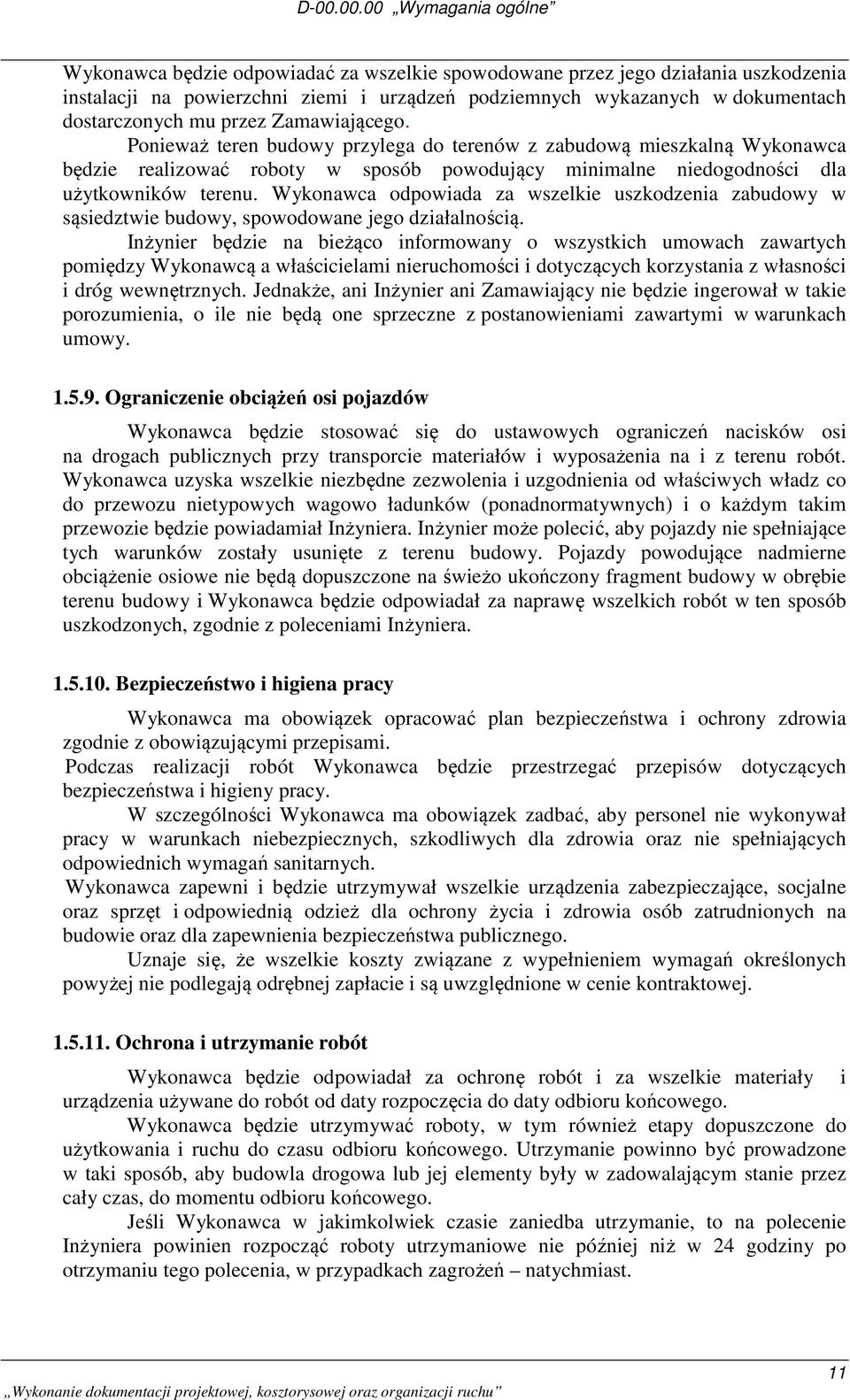 Ponieważ teren budowy przylega do terenów z zabudową mieszkalną Wykonawca będzie realizować roboty w sposób powodujący minimalne niedogodności dla użytkowników terenu.