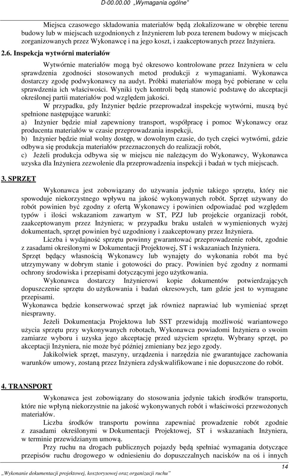 SPRZĘT Wytwórnie materiałów mogą być okresowo kontrolowane przez Inżyniera w celu sprawdzenia zgodności stosowanych metod produkcji z wymaganiami. Wykonawca dostarczy zgodę podwykonawcy na audyt.