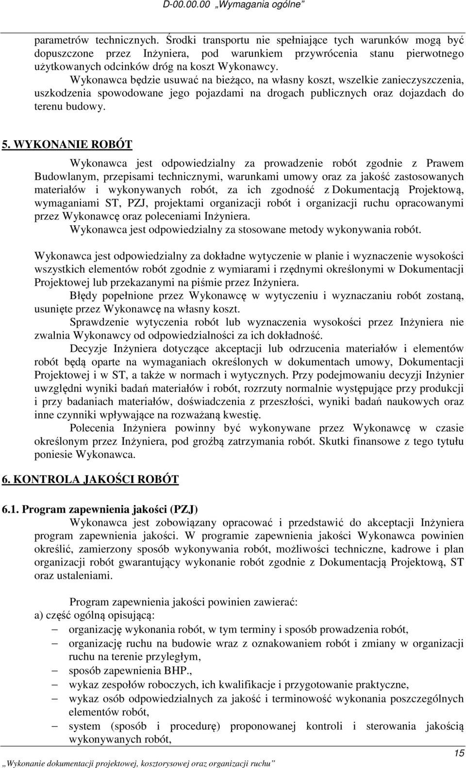 Wykonawca będzie usuwać na bieżąco, na własny koszt, wszelkie zanieczyszczenia, uszkodzenia spowodowane jego pojazdami na drogach publicznych oraz dojazdach do terenu budowy. 5.