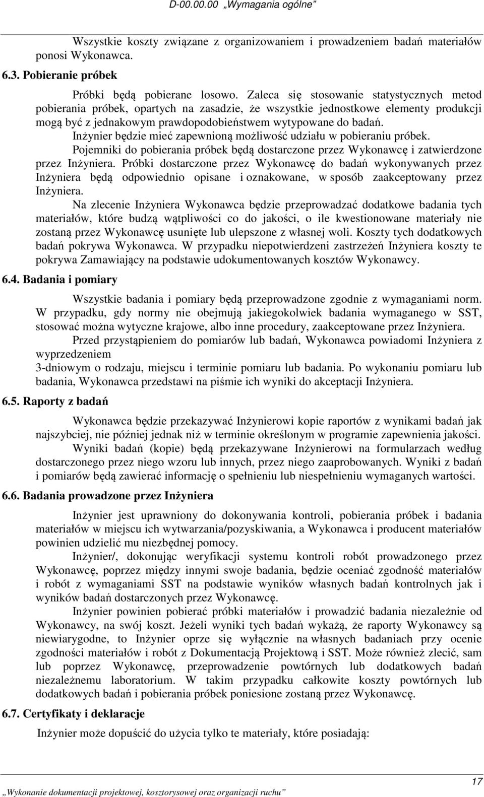 Inżynier będzie mieć zapewnioną możliwość udziału w pobieraniu próbek. Pojemniki do pobierania próbek będą dostarczone przez Wykonawcę i zatwierdzone przez Inżyniera.