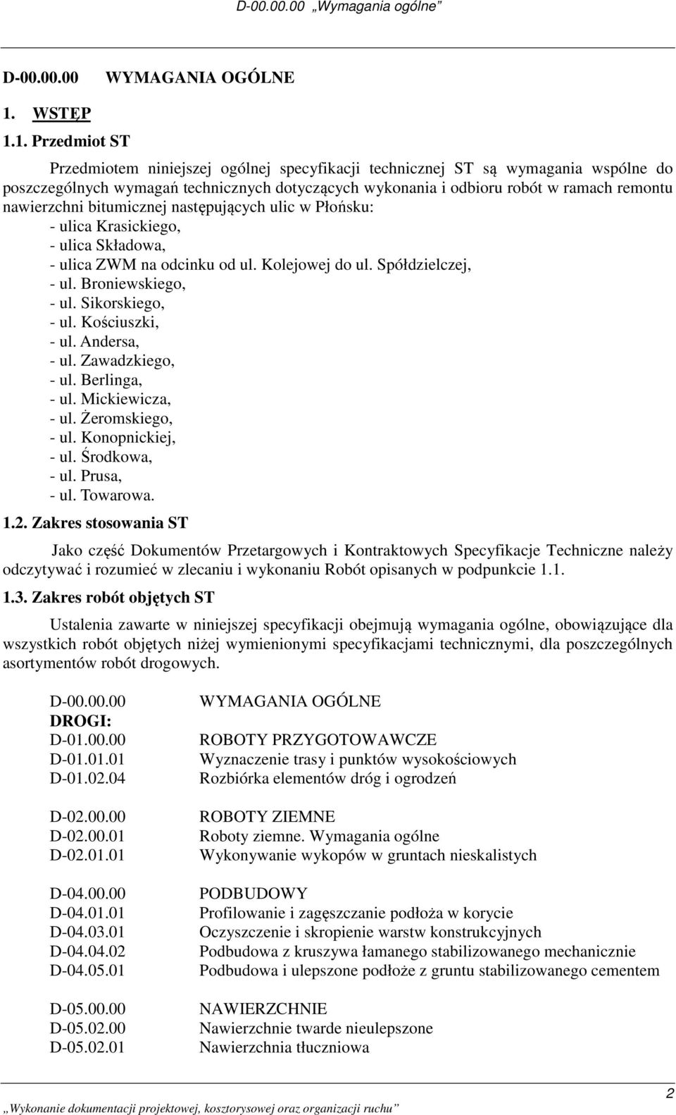 1. Przedmiot ST Przedmiotem niniejszej ogólnej specyfikacji technicznej ST są wymagania wspólne do poszczególnych wymagań technicznych dotyczących wykonania i odbioru robót w ramach remontu