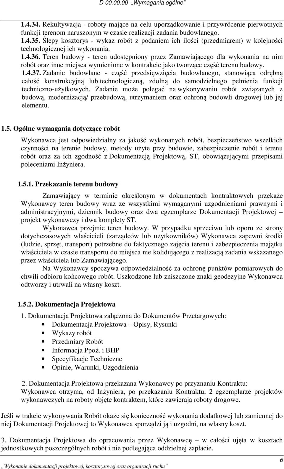 Teren budowy - teren udostępniony przez Zamawiającego dla wykonania na nim robót oraz inne miejsca wymienione w kontrakcie jako tworzące część terenu budowy. 1.4.37.
