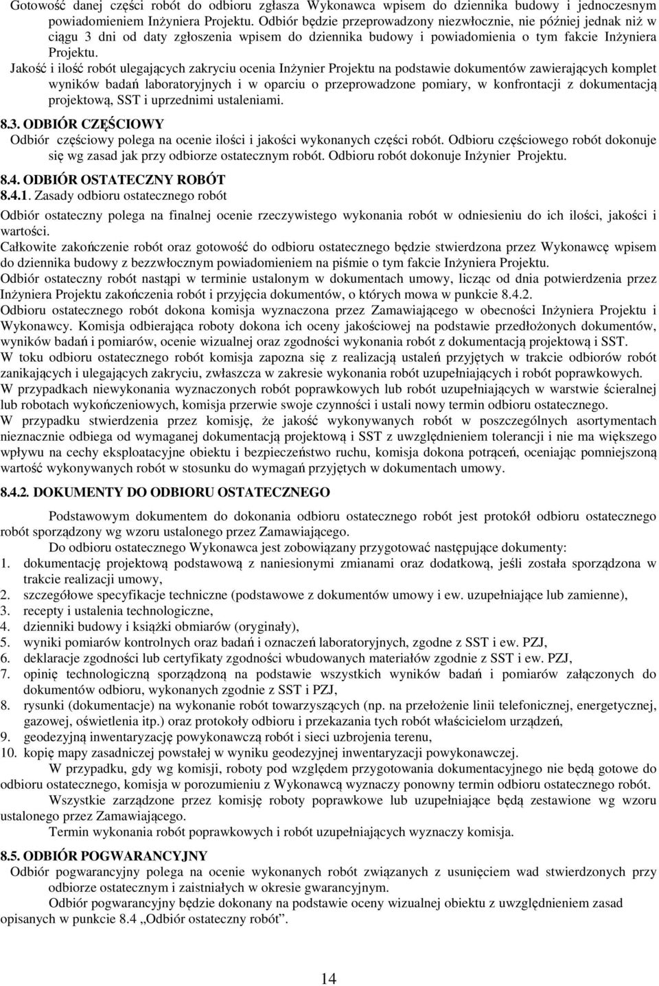 Jakość i ilość robót ulegających zakryciu ocenia Inżynier Projektu na podstawie dokumentów zawierających komplet wyników badań laboratoryjnych i w oparciu o przeprowadzone pomiary, w konfrontacji z