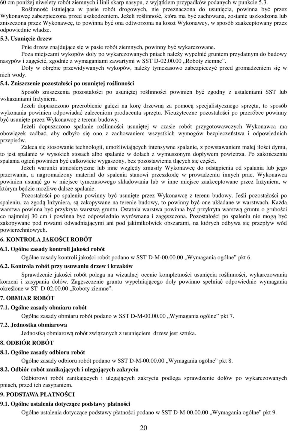 Jeżeli roślinność, która ma być zachowana, zostanie uszkodzona lub zniszczona przez Wykonawcę, to powinna być ona odtworzona na koszt Wykonawcy, w sposób zaakceptowany przez odpowiednie władze. 5.3.