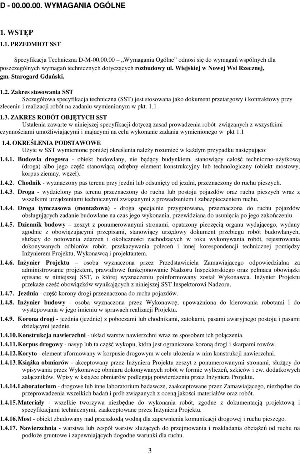 Zakres stosowania SST Szczegółowa specyfikacja techniczna (SST) jest stosowana jako dokument przetargowy i kontraktowy przy zleceniu i realizacji robót na zadaniu wymienionym w pkt. 1.1. 1.3.