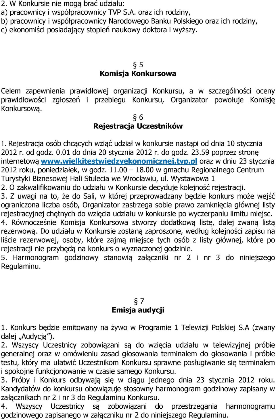 5 Komisja Konkursowa Celem zapewnienia prawidłowej organizacji Konkursu, a w szczególności oceny prawidłowości zgłoszeń i przebiegu Konkursu, Organizator powołuje Komisję Konkursową.