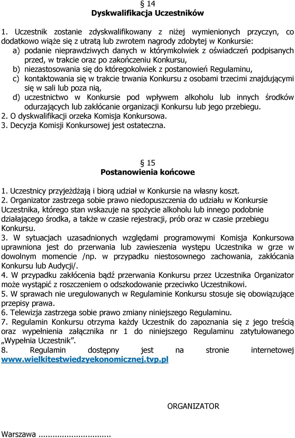 oświadczeń podpisanych przed, w trakcie oraz po zakończeniu Konkursu, b) niezastosowania się do któregokolwiek z postanowień Regulaminu, c) kontaktowania się w trakcie trwania Konkursu z osobami