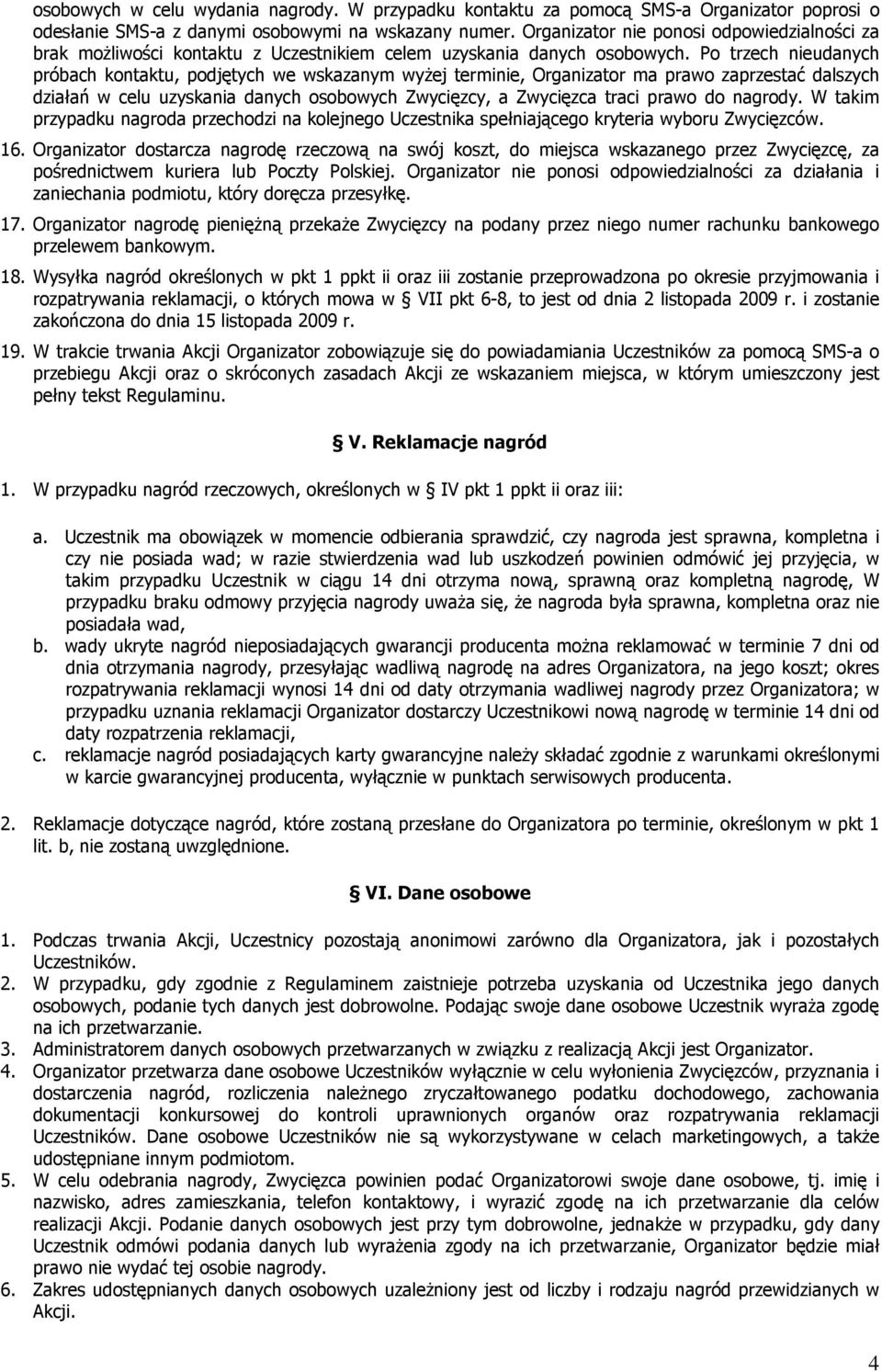 Po trzech nieudanych próbach kontaktu, podjętych we wskazanym wyŝej terminie, Organizator ma prawo zaprzestać dalszych działań w celu uzyskania danych osobowych Zwycięzcy, a Zwycięzca traci prawo do