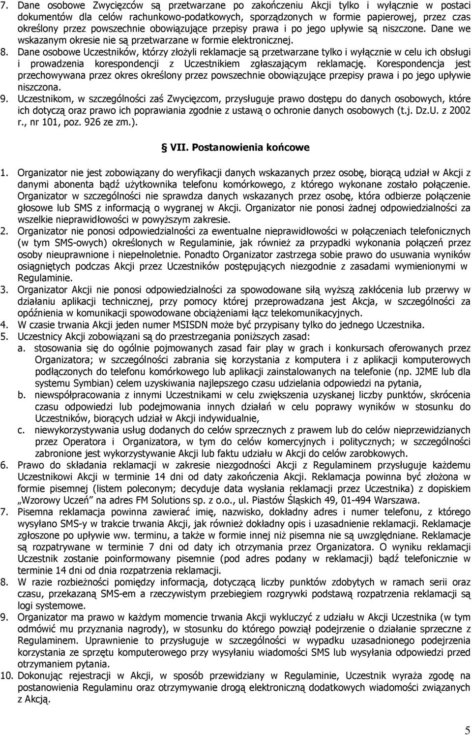 Dane osobowe Uczestników, którzy złoŝyli reklamacje są przetwarzane tylko i wyłącznie w celu ich obsługi i prowadzenia korespondencji z Uczestnikiem zgłaszającym reklamację.