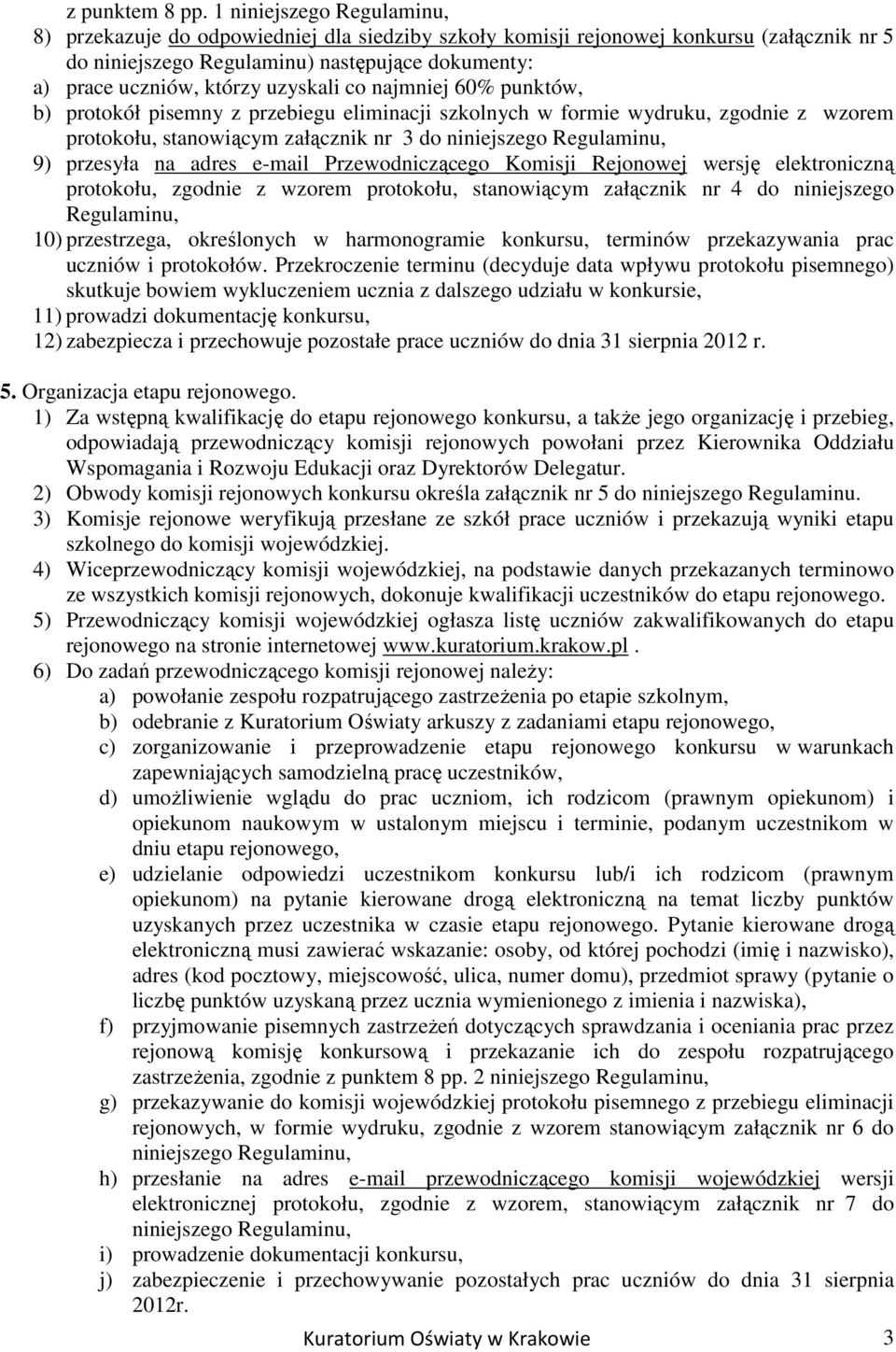 uzyskali co najmniej 60% punktów, b) protokół pisemny z przebiegu eliminacji szkolnych w formie wydruku, zgodnie z wzorem protokołu, stanowiącym załącznik nr 3 do niniejszego Regulaminu, 9) przesyła