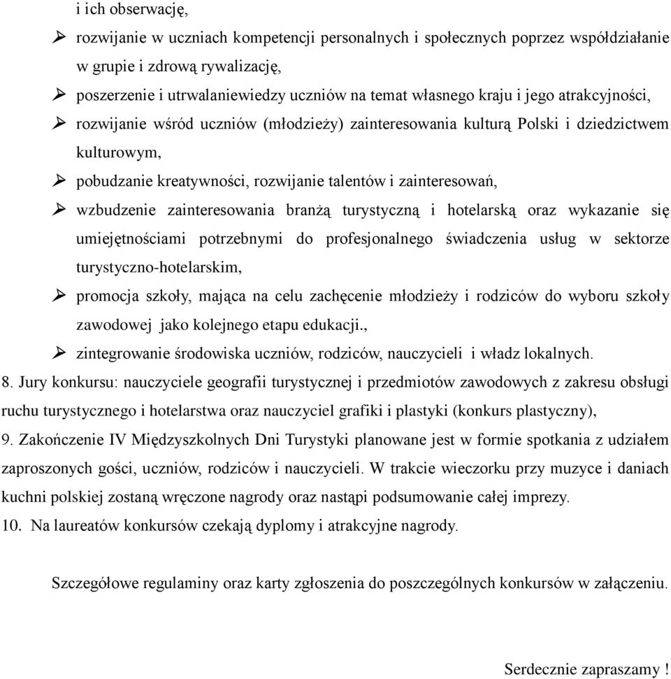 zainteresowania branżą turystyczną i hotelarską oraz wykazanie się umiejętnościami potrzebnymi do profesjonalnego świadczenia usług w sektorze turystyczno-hotelarskim, promocja szkoły, mająca na celu