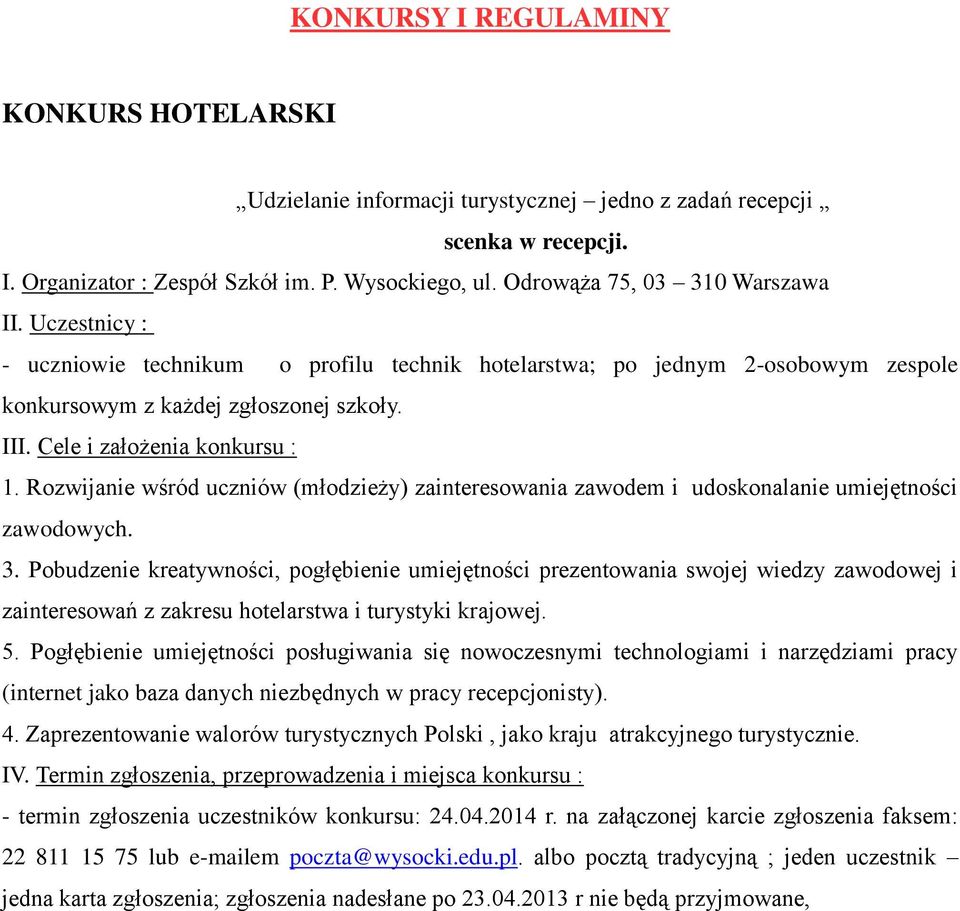 Cele i założenia konkursu : 1. Rozwijanie wśród uczniów (młodzieży) zainteresowania zawodem i udoskonalanie umiejętności zawodowych. 3.