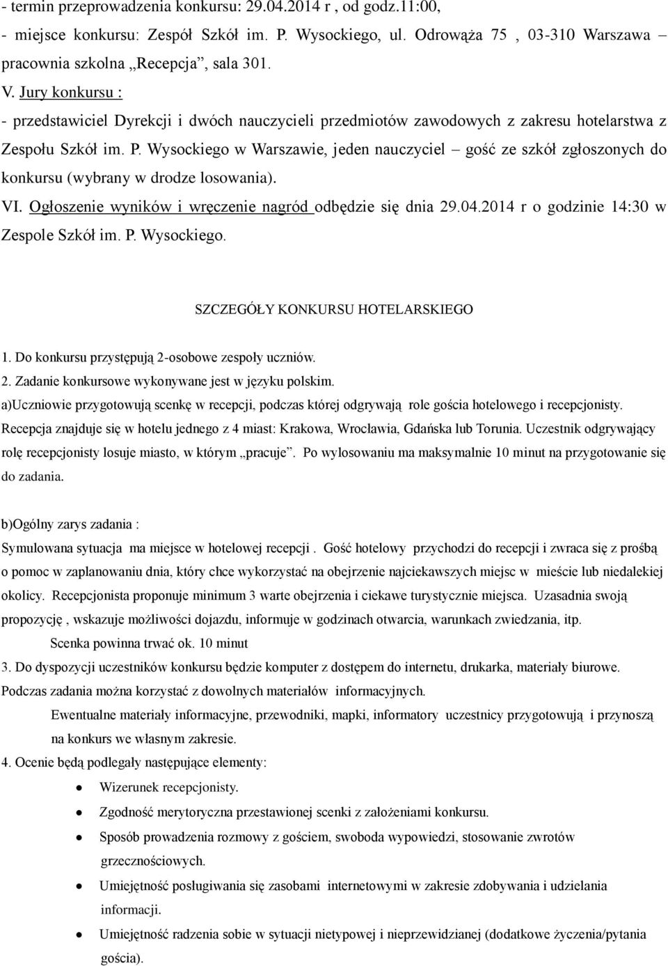 Wysockiego w Warszawie, jeden nauczyciel gość ze szkół zgłoszonych do konkursu (wybrany w drodze losowania). VI. Ogłoszenie wyników i wręczenie nagród odbędzie się dnia 29.04.