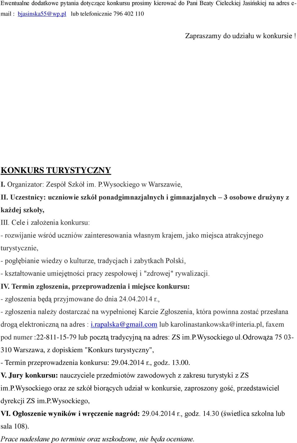 Uczestnicy: uczniowie szkół ponadgimnazjalnych i gimnazjalnych 3 osobowe drużyny z każdej szkoły, III.