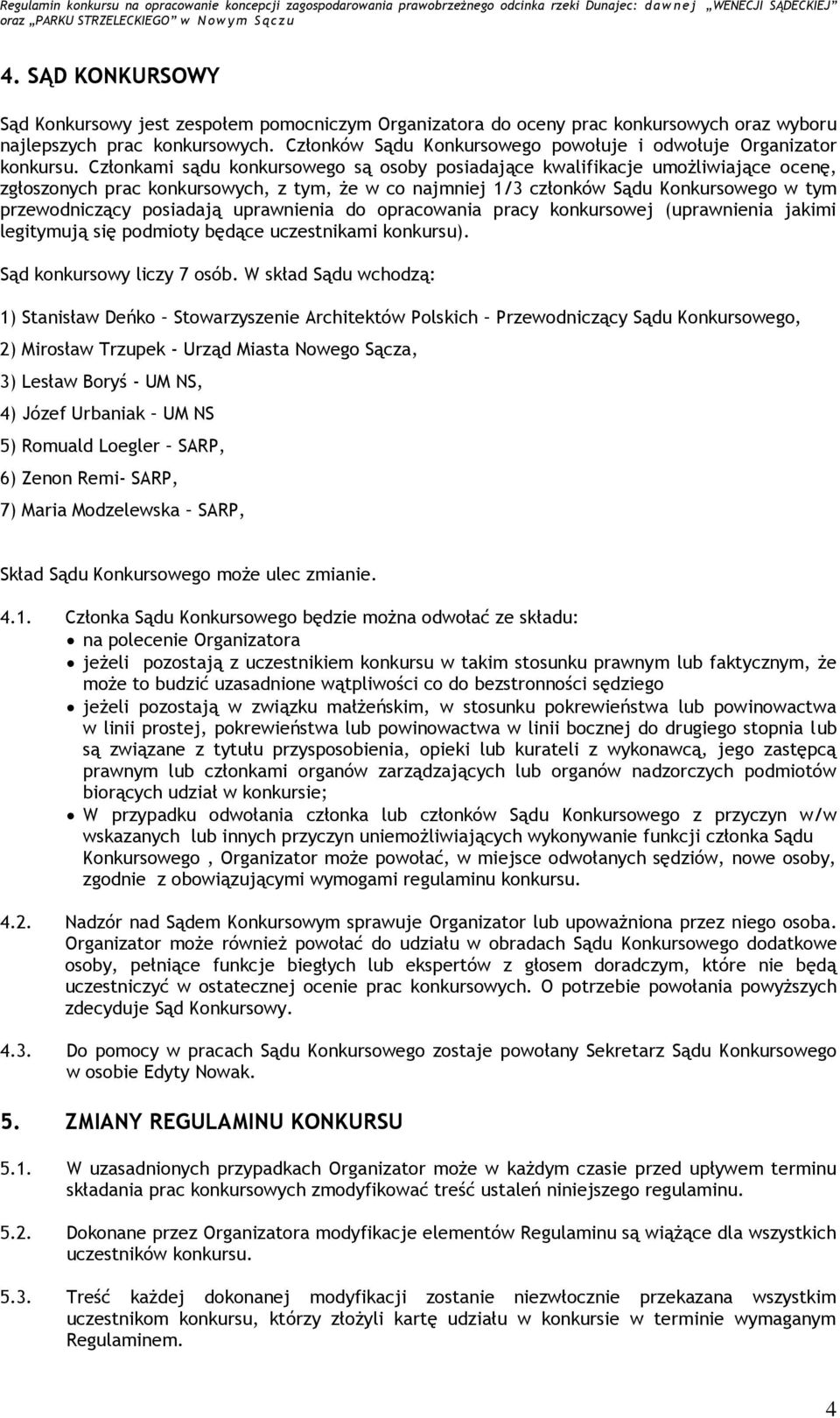 Członkami sądu konkursowego są osoby posiadające kwalifikacje umożliwiające ocenę, zgłoszonych prac konkursowych, z tym, że w co najmniej 1/3 członków Sądu Konkursowego w tym przewodniczący posiadają