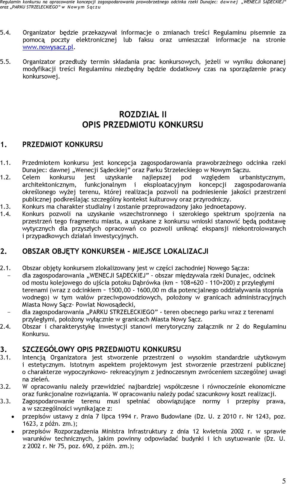 1.2. Celem konkursu jest uzyskanie najlepszej pod względem urbanistycznym, architektonicznym, funkcjonalnym i eksploatacyjnym koncepcji zagospodarowania określonego wyżej terenu, której realizacja