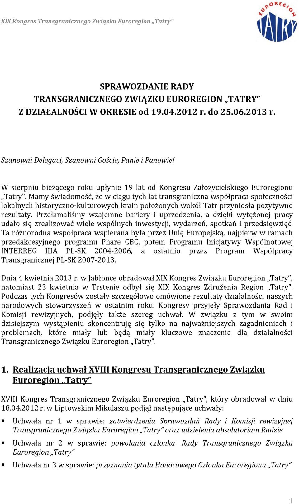 Mamy świadomość, że w ciągu tych lat transgraniczna współpraca społeczności lokalnych historyczno-kulturowych krain położonych wokół Tatr przyniosła pozytywne rezultaty.