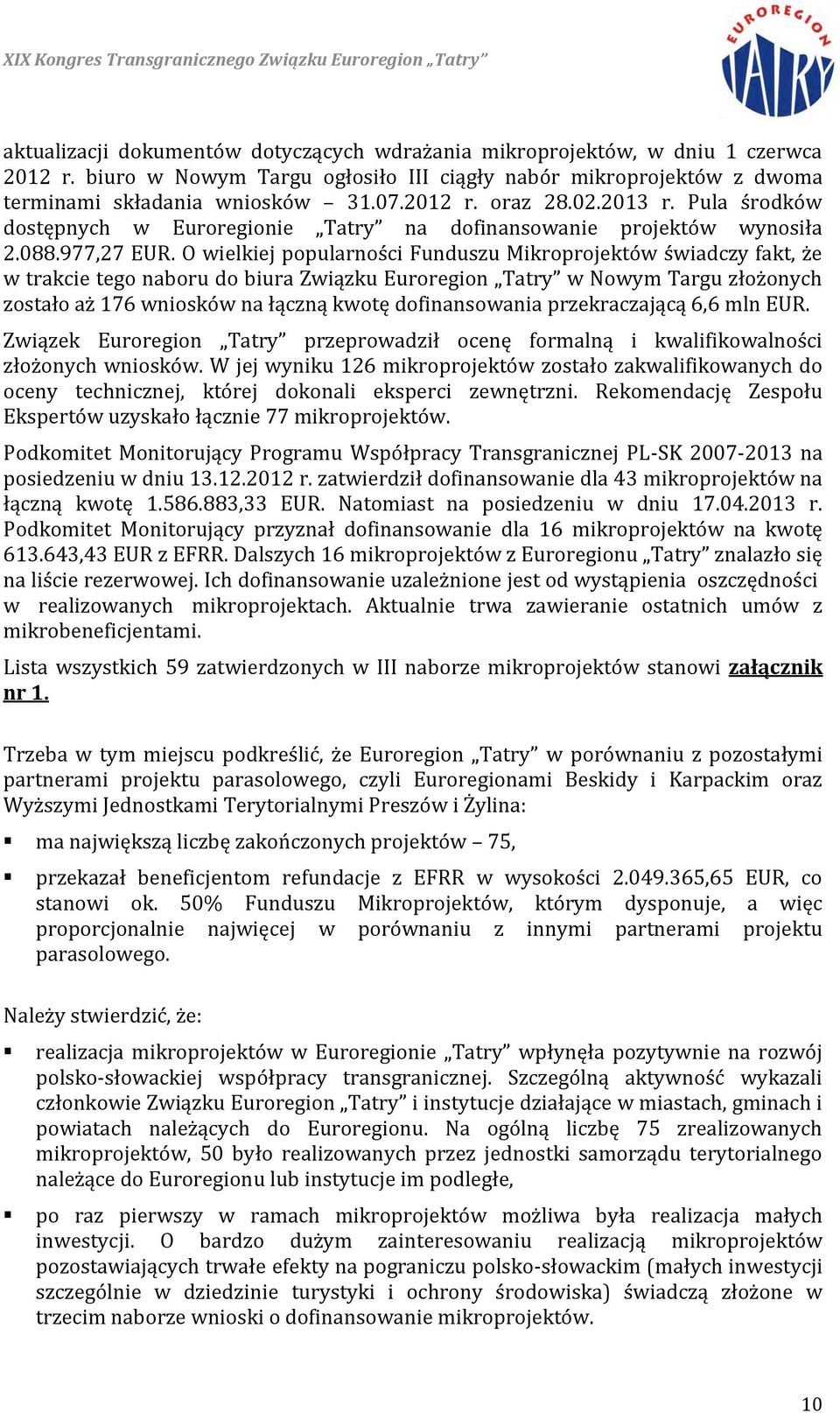 O wielkiej popularności Funduszu Mikroprojektów świadczy fakt, że w trakcie tego naboru do biura Związku Euroregion Tatry w Nowym Targu złożonych zostało aż 176 wniosków na łączną kwotę