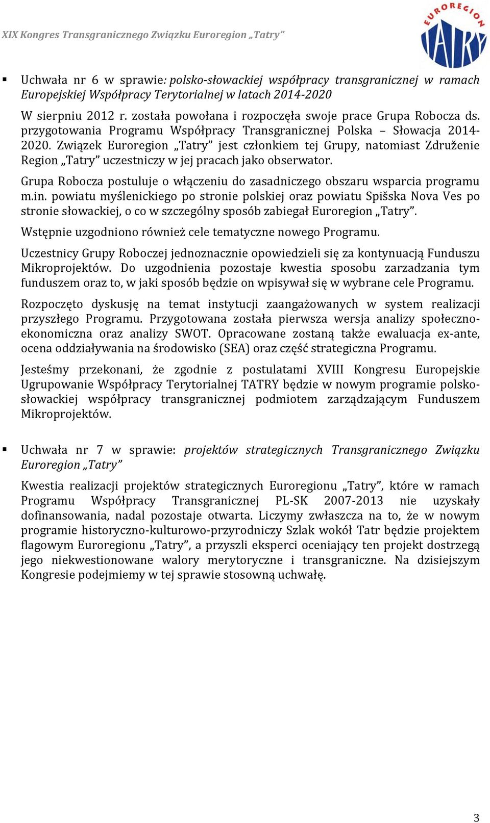 Związek Euroregion Tatry jest członkiem tej Grupy, natomiast Združenie Region Tatry uczestniczy w jej pracach jako obserwator.