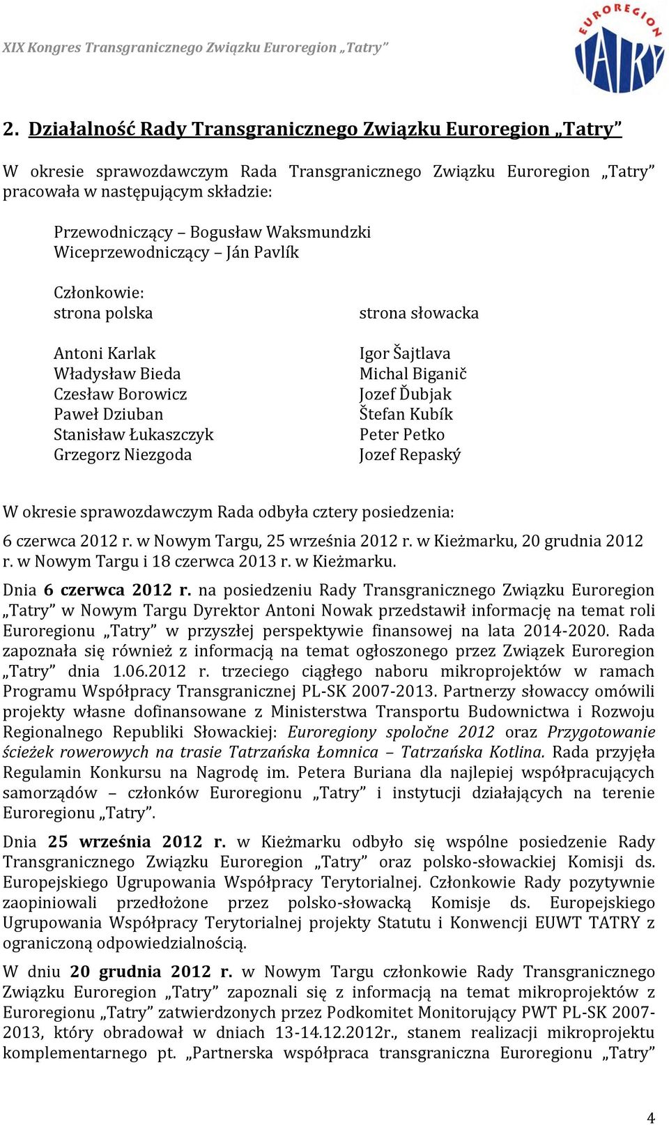 Michal Biganič Jozef Ďubjak Štefan Kubík Peter Petko Jozef Repaský W okresie sprawozdawczym Rada odbyła cztery posiedzenia: 6 czerwca 2012 r. w Nowym Targu, 25 września 2012 r.