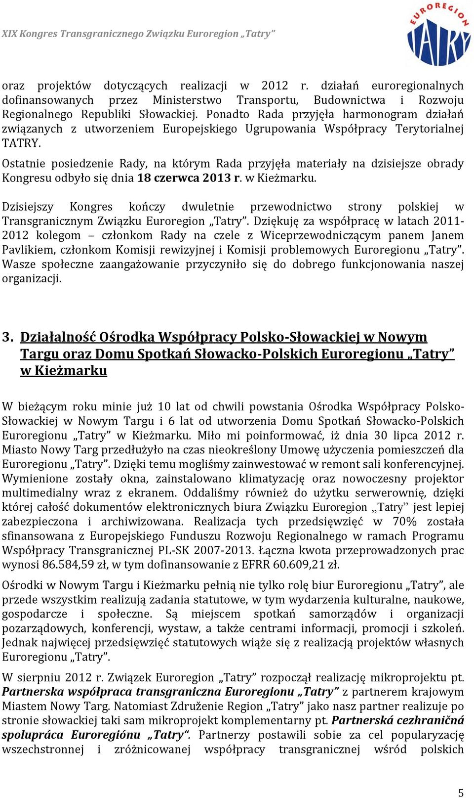 Ostatnie posiedzenie Rady, na którym Rada przyjęła materiały na dzisiejsze obrady Kongresu odbyło się dnia 18 czerwca 2013 r. w Kieżmarku.