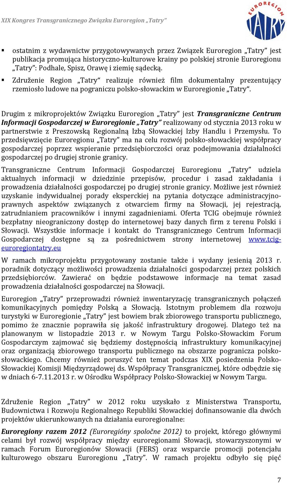 Drugim z mikroprojektów Związku Euroregion Tatry jest Transgraniczne Centrum Informacji Gospodarczej w Euroregionie Tatry realizowany od stycznia 2013 roku w partnerstwie z Preszowską Regionalną Izbą