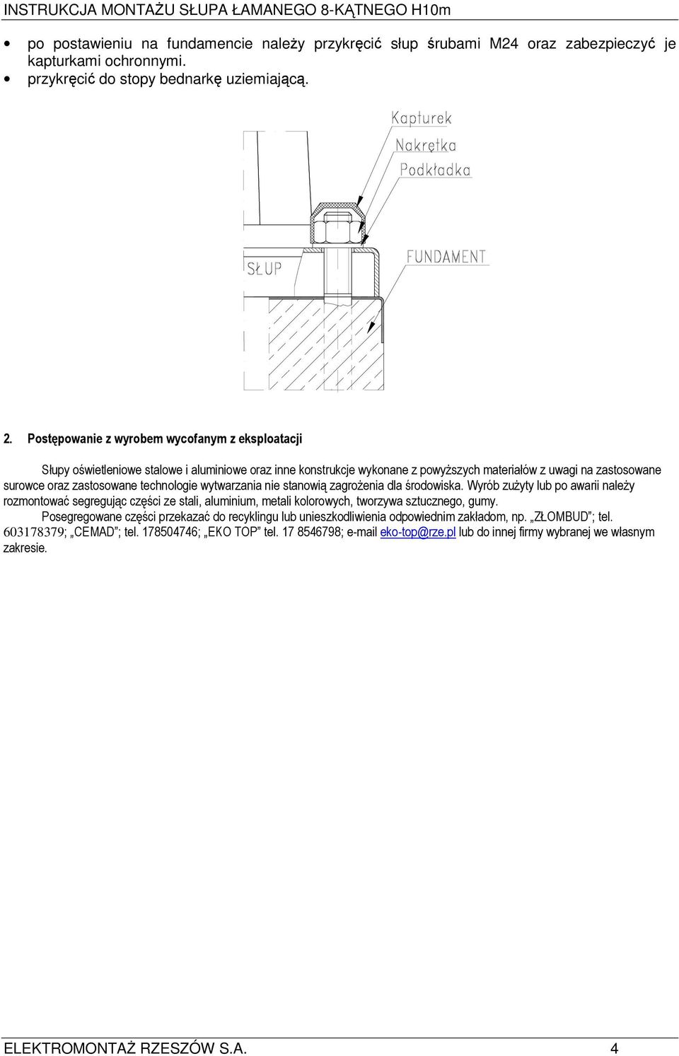 technologie wytwarzania nie stanowią zagrożenia dla środowiska. Wyrób zużyty lub po awarii należy rozmontować segregując części ze stali, aluminium, metali kolorowych, tworzywa sztucznego, gumy.