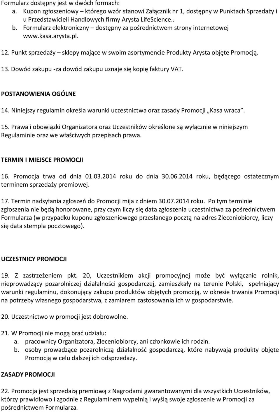 Dowód zakupu -za dowód zakupu uznaje się kopię faktury VAT. POSTANOWIENIA OGÓLNE 14. Niniejszy regulamin określa warunki uczestnictwa oraz zasady Promocji Kasa wraca. 15.