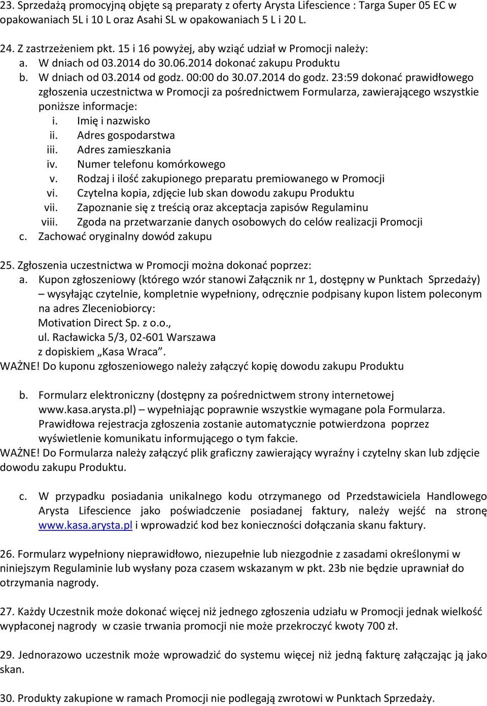 23:59 dokonać prawidłowego zgłoszenia uczestnictwa w Promocji za pośrednictwem Formularza, zawierającego wszystkie poniższe informacje: i. Imię i nazwisko ii. Adres gospodarstwa iii.