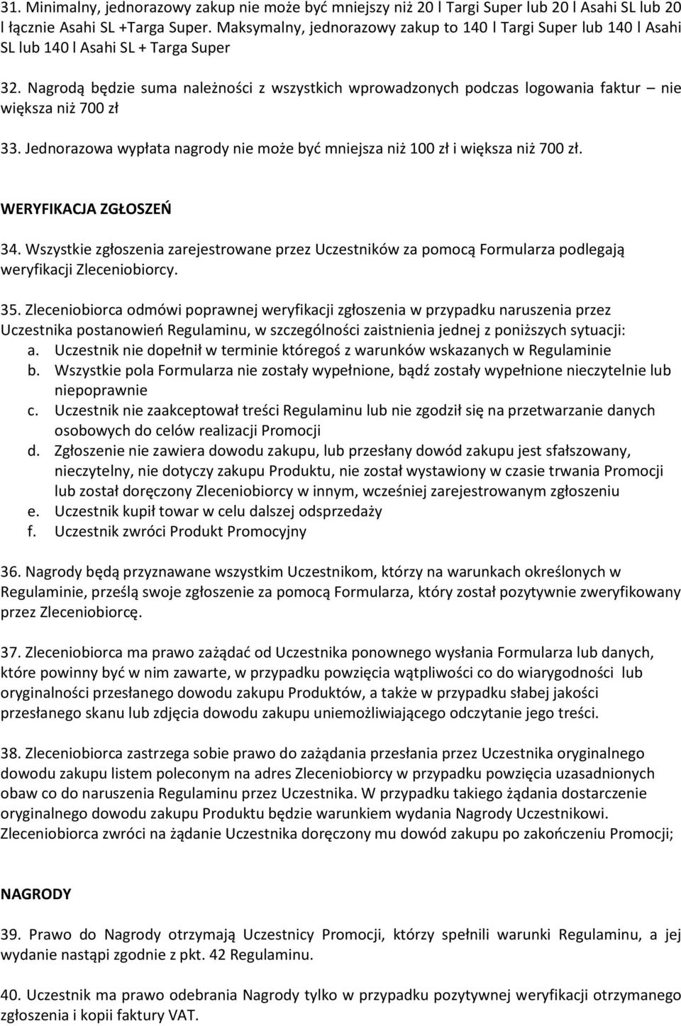 Nagrodą będzie suma należności z wszystkich wprowadzonych podczas logowania faktur nie większa niż 700 zł 33. Jednorazowa wypłata nagrody nie może być mniejsza niż 100 zł i większa niż 700 zł.