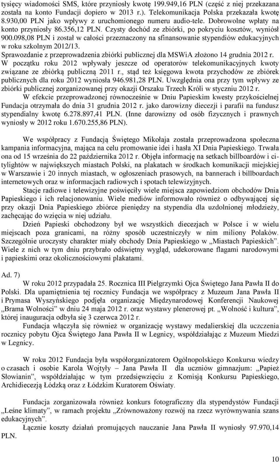 098,08 PLN i został w całości przeznaczony na sfinansowanie stypendiów edukacyjnych w roku szkolnym 2012/13. Sprawozdanie z przeprowadzenia zbiórki publicznej dla MSWiA złożono 14 grudnia 2012 r.