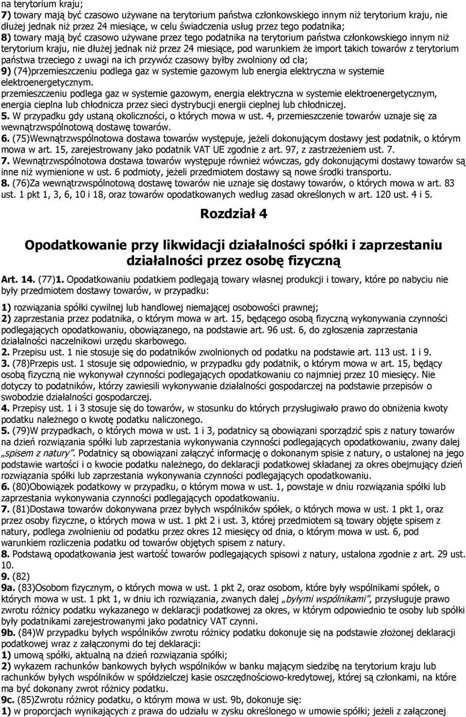 takich towarów z terytorium państwa trzeciego z uwagi na ich przywóz czasowy byłby zwolniony od cła; 9 (74przemieszczeniu podlega gaz w systemie gazowym lub energia elektryczna w systemie