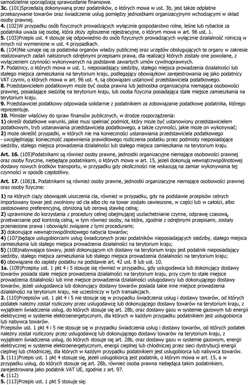 (102W przypadku osób fizycznych prowadzących wyłącznie gospodarstwo rolne, leśne lub rybackie za podatnika uważa się osobę, która złoży zgłoszenie rejestracyjne, o którym mowa w art. 96 ust. 1. 5.