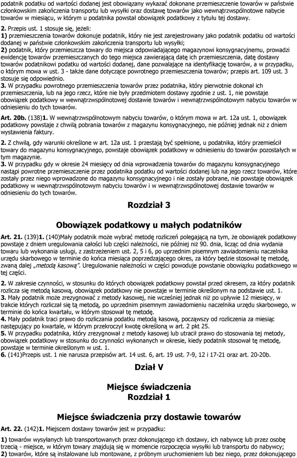 1 stosuje się, jeżeli: 1 przemieszczenia towarów dokonuje podatnik, który nie jest zarejestrowany jako podatnik podatku od wartości dodanej w państwie członkowskim zakończenia transportu lub wysyłki;